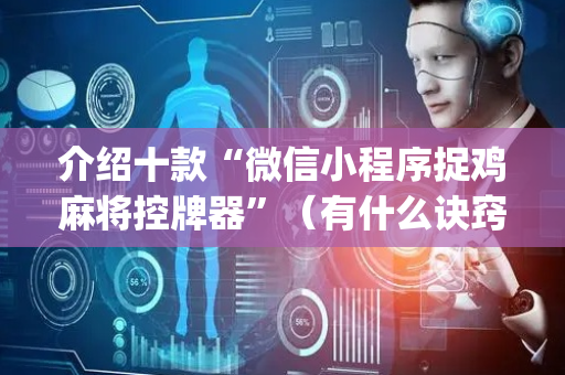 介绍十款“微信小程序捉鸡麻将控牌器”（有什么诀窍)