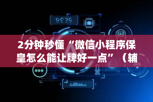 2分钟秒懂“微信小程序保皇怎么能让牌好一点”（辅助器下载)