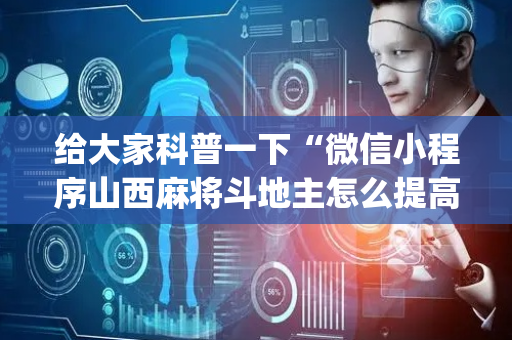 给大家科普一下“微信小程序山西麻将斗地主怎么提高胜率”（如何提高胜率)
