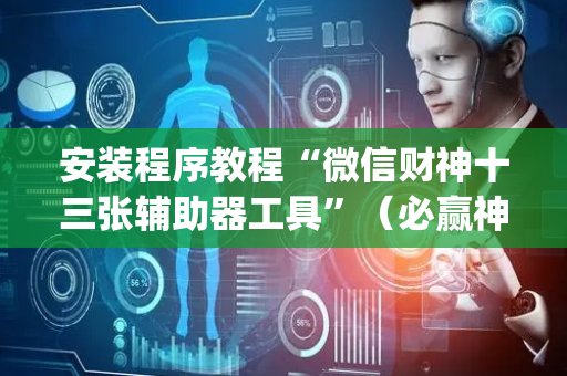 安装程序教程“微信财神十三张辅助器工具”（必赢神器免费安装)