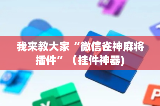 我来教大家“微信雀神麻将插件”（挂件神器)