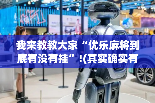 我来教教大家“优乐麻将到底有没有挂”!(其实确实有挂)-抖音