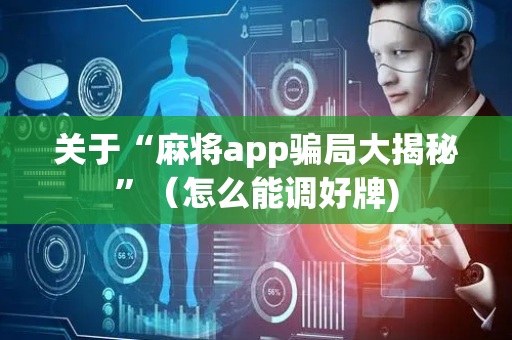 关于“麻将app骗局大揭秘”（怎么能调好牌)