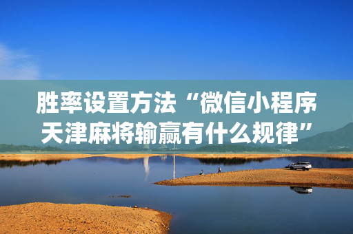 胜率设置方法“微信小程序天津麻将输赢有什么规律”（必赢神器)