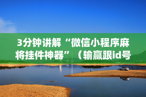 3分钟讲解“微信小程序麻将挂件神器”（输赢跟id号有关系吗)