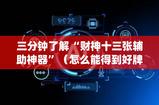三分钟了解“财神十三张辅助神器”（怎么能得到好牌)