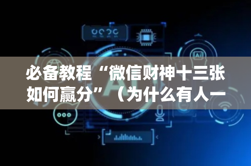 必备教程“微信财神十三张如何赢分”（为什么有人一直赢)