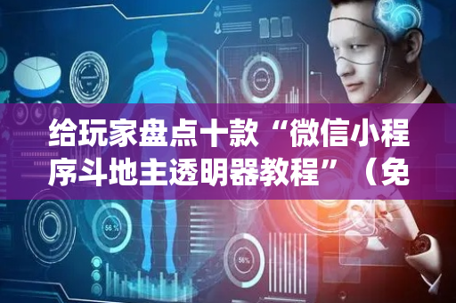 给玩家盘点十款“微信小程序斗地主透明器教程”（免费专用神器)
