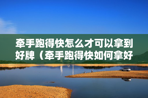 牵手跑得快怎么才可以拿到好牌（牵手跑得快如何拿好牌）