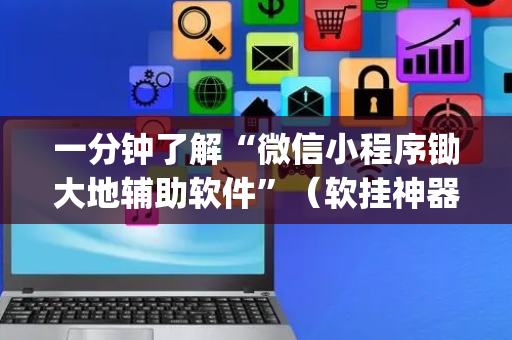 一分钟了解“微信小程序锄大地辅助软件”（软挂神器)