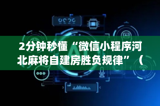 2分钟秒懂“微信小程序河北麻将自建房胜负规律”（怎么让系统给你发好牌)