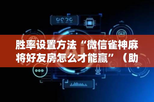 胜率设置方法“微信雀神麻将好友房怎么才能赢”（助赢神器)