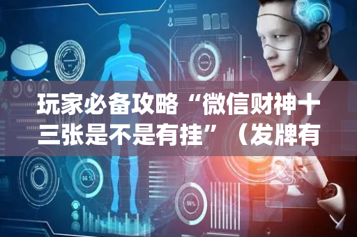 玩家必备攻略“微信财神十三张是不是有挂”（发牌有什么规律吗)