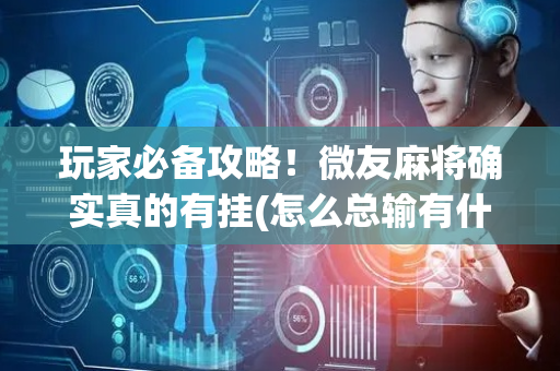 玩家必备攻略！微友麻将确实真的有挂(怎么总输有什么猫腻)