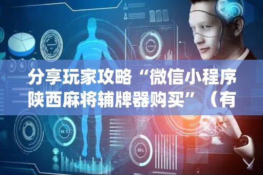 分享玩家攻略“微信小程序陕西麻将辅牌器购买”（有什么诀窍)