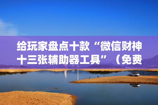 给玩家盘点十款“微信财神十三张辅助器工具”（免费辅助)