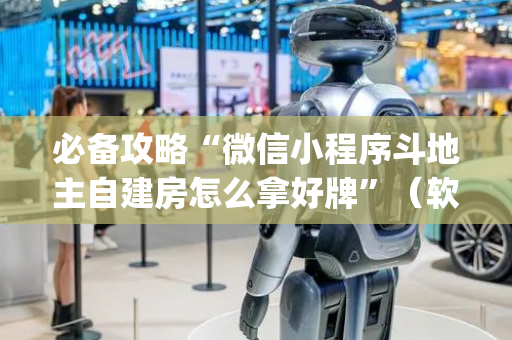 必备攻略“微信小程序斗地主自建房怎么拿好牌”（软件出售)