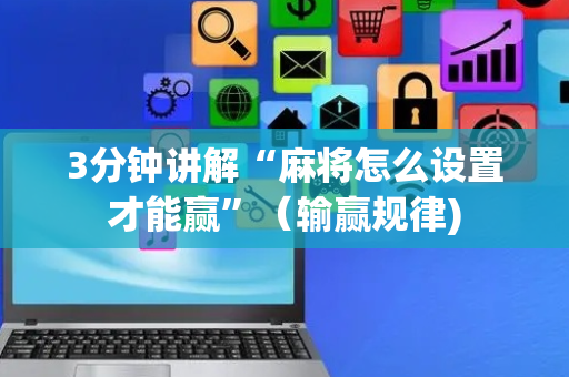 3分钟讲解“麻将怎么设置才能赢”（输赢规律)