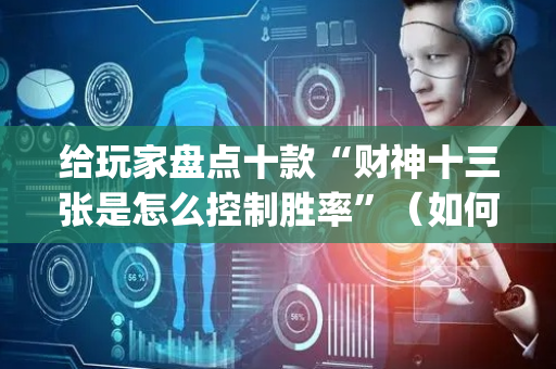 给玩家盘点十款“财神十三张是怎么控制胜率”（如何提高胜率)