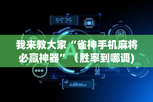 我来教大家“雀神手机麻将必赢神器”（胜率到哪调)