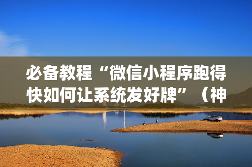 必备教程“微信小程序跑得快如何让系统发好牌”（神器最新免费)