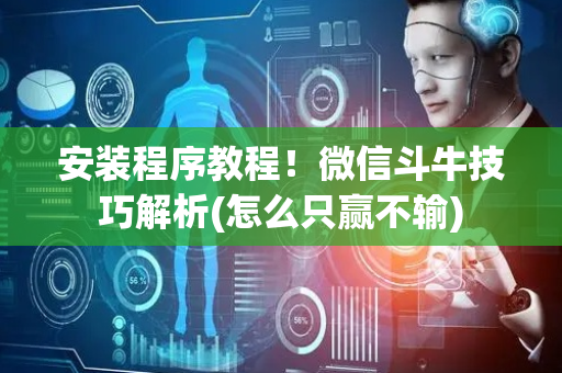 安装程序教程！微信斗牛技巧解析(怎么只赢不输)