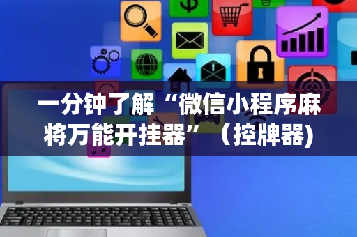 一分钟了解“微信小程序麻将万能开挂器”（控牌器)