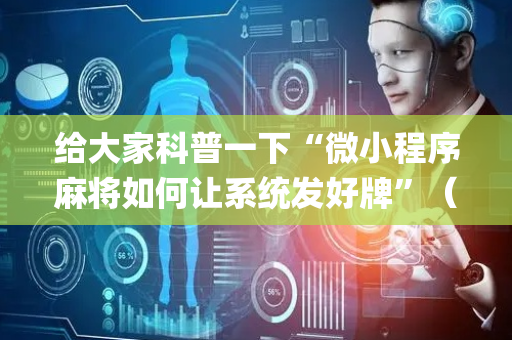 给大家科普一下“微小程序麻将如何让系统发好牌”（挂件神器)