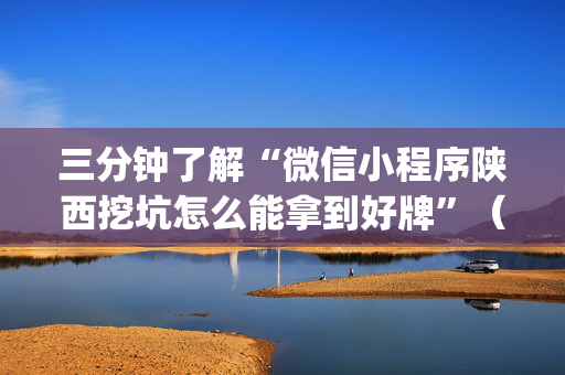 三分钟了解“微信小程序陕西挖坑怎么能拿到好牌”（做弊器软件下载)
