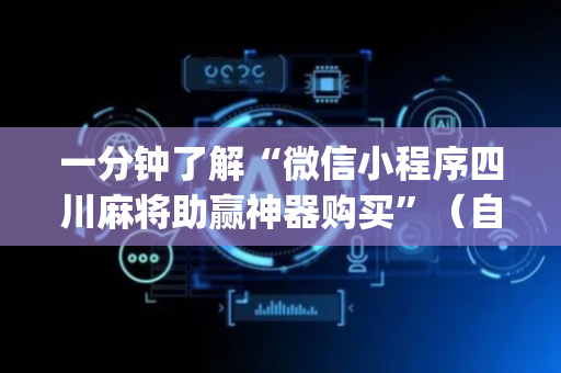 一分钟了解“微信小程序四川麻将助赢神器购买”（自建房怎么拿好牌)
