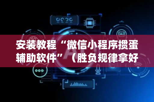 安装教程“微信小程序掼蛋辅助软件”（胜负规律拿好牌)