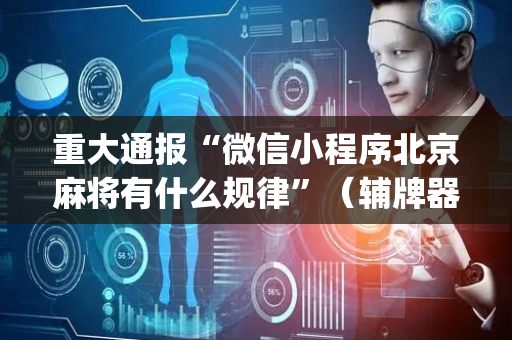 重大通报“微信小程序北京麻将有什么规律”（辅牌器插件购买)