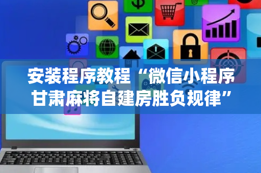 安装程序教程“微信小程序甘肃麻将自建房胜负规律”（怎么设置能有好牌)