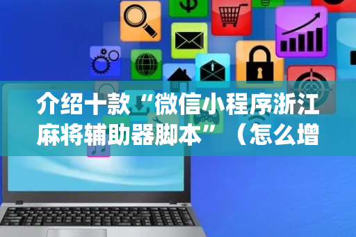介绍十款“微信小程序浙江麻将辅助器脚本”（怎么增加胜率)