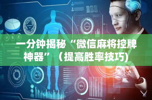 一分钟揭秘“微信麻将控牌神器”（提高胜率技巧)