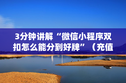 3分钟讲解“微信小程序双扣怎么能分到好牌”（充值会提高胜率么)