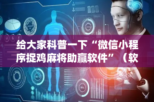 给大家科普一下“微信小程序捉鸡麻将助赢软件”（软件出售)