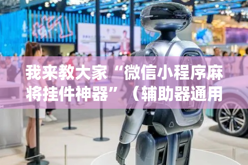 我来教大家“微信小程序麻将挂件神器”（辅助器通用版)