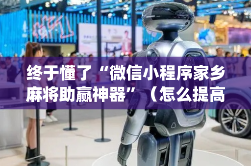 终于懂了“微信小程序家乡麻将助赢神器”（怎么提高胜率)