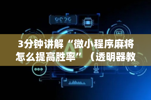 3分钟讲解“微小程序麻将怎么提高胜率”（透明器教程)