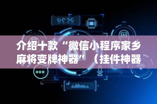 介绍十款“微信小程序家乡麻将变牌神器”（挂件神器)