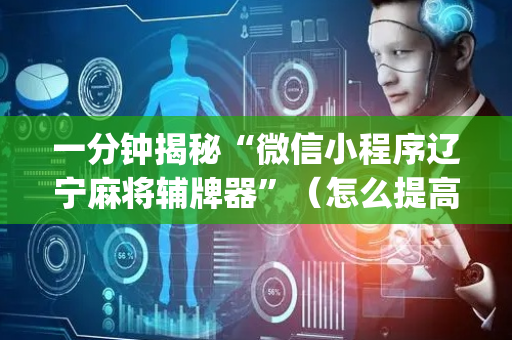 一分钟揭秘“微信小程序辽宁麻将辅牌器”（怎么提高胜率)