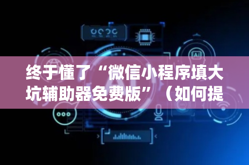 终于懂了“微信小程序填大坑辅助器免费版”（如何提高胜率)