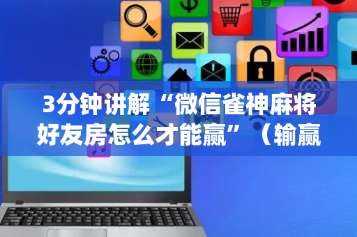 3分钟讲解“微信雀神麻将好友房怎么才能赢”（输赢规律)