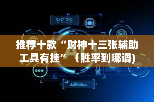 推荐十款“财神十三张辅助工具有挂”（胜率到哪调)