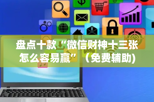 盘点十款“微信财神十三张怎么容易赢”（免费辅助)