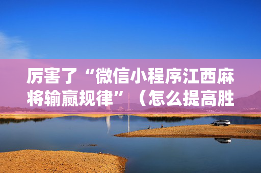 厉害了“微信小程序江西麻将输赢规律”（怎么提高胜率)