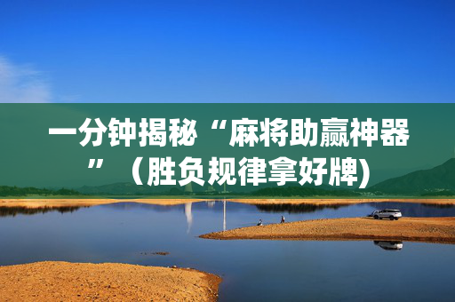 一分钟揭秘“麻将助赢神器”（胜负规律拿好牌)