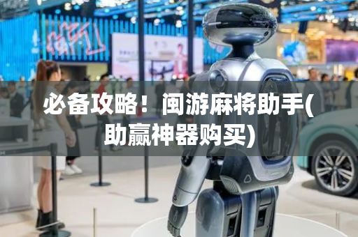 必备攻略！闽游麻将助手(助赢神器购买)