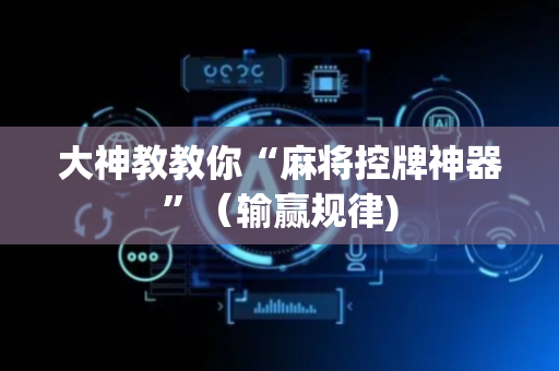 大神教教你“麻将控牌神器”（输赢规律)